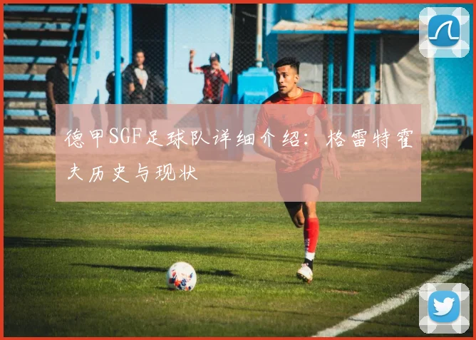 德甲SGF足球队详细介绍:格雷特霍夫历史与现状