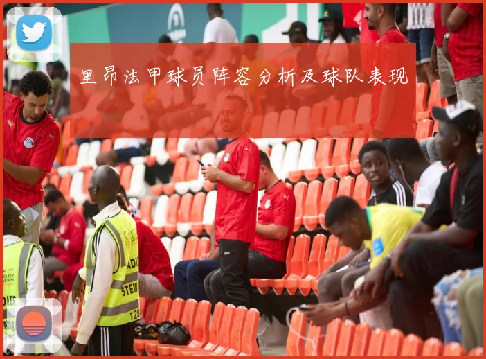 里昂法甲球员阵容分析及球队表现